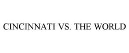 CINCINNATI VS. THE WORLD