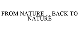 FROM NATURE ... BACK TO NATURE