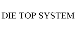 DIE TOP SYSTEM