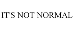IT'S NOT NORMAL