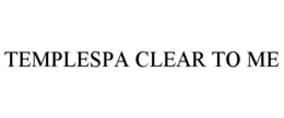 TEMPLESPA CLEAR TO ME