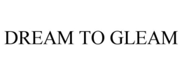 DREAM TO GLEAM