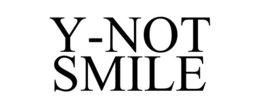 Y-NOT SMILE