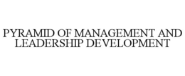 PYRAMID OF MANAGEMENT AND LEADERSHIP DEVELOPMENT