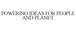 POWERING IDEAS FOR PEOPLE AND PLANET