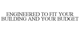 ENGINEERED TO FIT YOUR BUILDING AND YOUR BUDGET