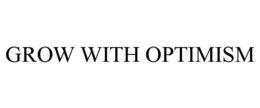 GROW WITH OPTIMISM