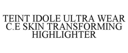 TEINT IDOLE ULTRA WEAR C.E SKIN TRANSFORMING HIGHLIGHTER