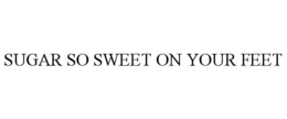 SUGAR SO SWEET ON YOUR FEET