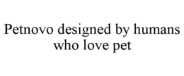 PETNOVO DESIGNED BY HUMANS WHO LOVE PET