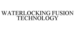 WATERLOCKING FUSION TECHNOLOGY