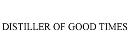 DISTILLER OF GOOD TIMES
