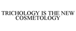 TRICHOLOGY IS THE NEW COSMETOLOGY
