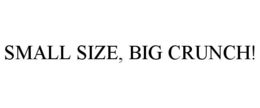 SMALL SIZE, BIG CRUNCH!