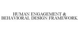 HUMAN ENGAGEMENT & BEHAVIORAL DESIGN FRAMEWORK