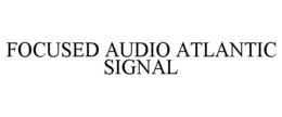 FOCUSED AUDIO ATLANTIC SIGNAL