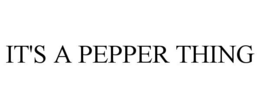 IT'S A PEPPER THING