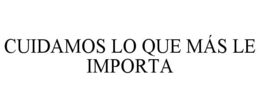 CUIDAMOS LO QUE MÁS LE IMPORTA