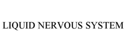 LIQUID NERVOUS SYSTEM
