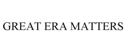 GREAT ERA MATTERS