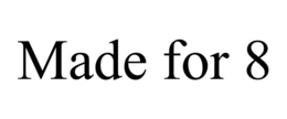 MADE FOR 8