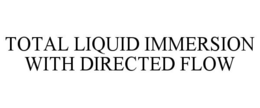 TOTAL LIQUID IMMERSION WITH DIRECTED FLOW