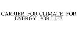CARRIER. FOR CLIMATE. FOR ENERGY. FOR LIFE.