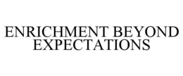 ENRICHMENT BEYOND EXPECTATIONS