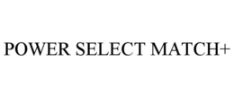 POWER SELECT MATCH+