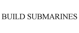 BUILD SUBMARINES
