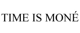 TIME IS MONÉ