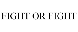 FIGHT OR FIGHT