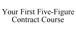 YOUR FIRST FIVE-FIGURE CONTRACT COURSE