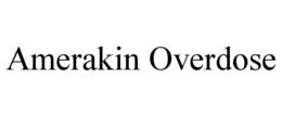 AMERAKIN OVERDOSE