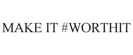 MAKE IT #WORTHIT