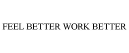 FEEL BETTER WORK BETTER