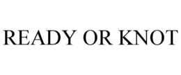 READY OR KNOT