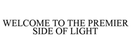 WELCOME TO THE PREMIER SIDE OF LIGHT