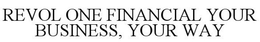 REVOL ONE FINANCIAL YOUR BUSINESS, YOUR WAY
