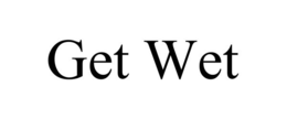 GET WET