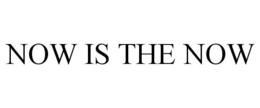NOW IS THE NOW