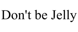 DON'T BE JELLY
