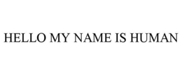 HELLO MY NAME IS HUMAN