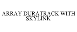 ARRAY DURATRACK WITH SKYLINK