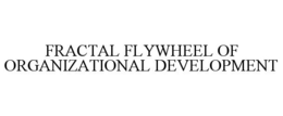 FRACTAL FLYWHEEL OF ORGANIZATIONAL DEVELOPMENT