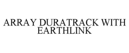 ARRAY DURATRACK WITH EARTHLINK
