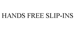 HANDS FREE SLIP-INS