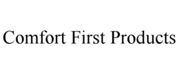 COMFORT FIRST PRODUCTS