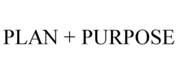 PLAN + PURPOSE