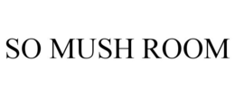 SO MUSH ROOM
